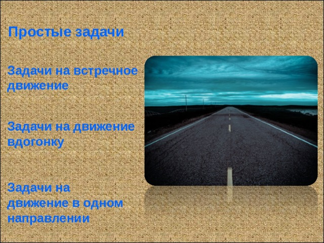 Простые задачи Задачи на встречное движение Задачи на движение вдогонку Задачи на движение в одном направлении 