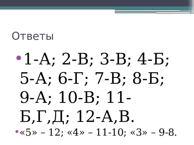 Ответы 1-А; 2-В; 3-В; 4-Б; 5-А; 6-Г; 7-В; 8-Б; 9-А; 10-В; 11-Б,Г,Д; 12-А,В. «5» – 12; «4» – 11-10; «3» – 9-8. 