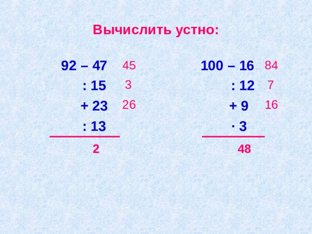 Вычислить устно: 100 – 16  : 12  + 9  · 3 92 – 47  : 15  + 23  : 13 84 45 7 3 16 26 48 2 