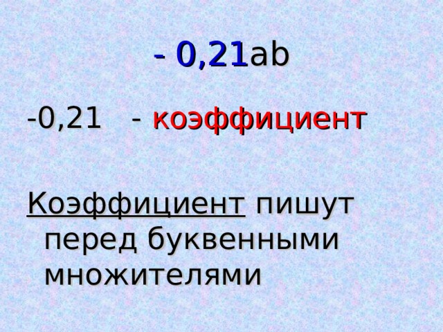 - 0 ,21 а b -0 ,21 - коэффициент Коэффициент пишут перед буквенными множителями 