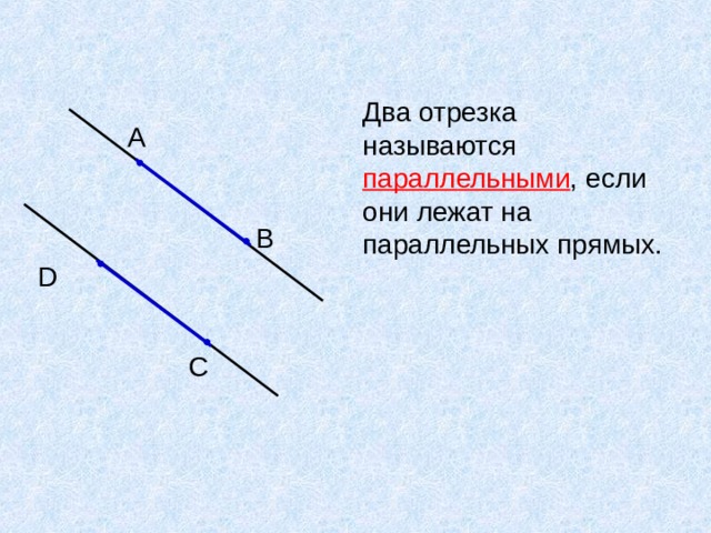 A Два отрезка называются параллельными , если они лежат на параллельных прямых. B D C 