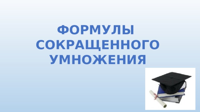 ФОРМУЛЫ СОКРАЩЕННОГО  УМНОЖЕНИЯ 