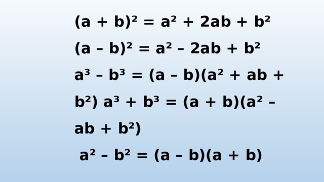   (a + b)² = a² + 2ab + b²  (a – b)² = a² – 2ab + b²  a³ – b³ = (a – b)(a² + ab + b²) a³ + b³ = (a + b)(a² – ab + b²)  a² – b² = (a – b)(a + b)   