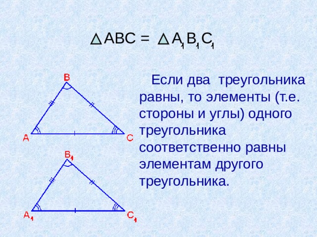 АВС = А В С Если два треугольника равны, то элементы (т.е. стороны и углы) одного треугольника соответственно равны элементам другого треугольника. 