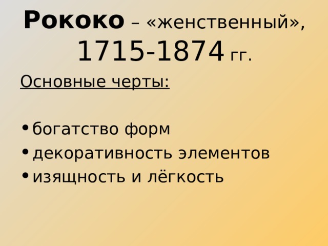 Рококо – «женственный»,  1715-1874 гг. Основные черты: