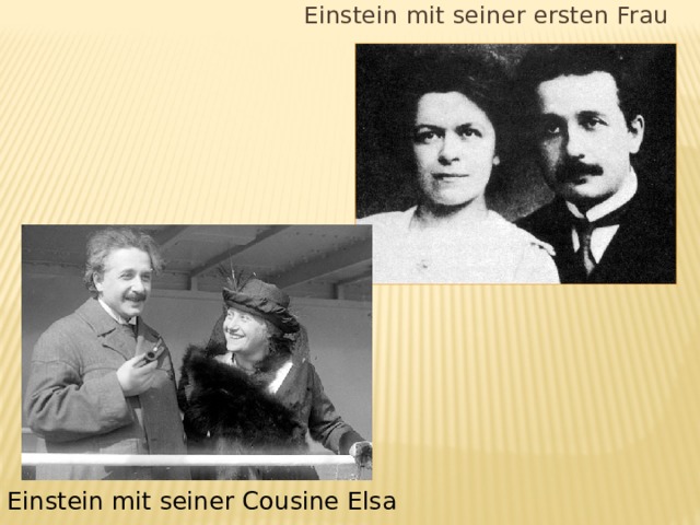 Einstein mit seiner ersten Frau Einstein mit seiner Cousine Elsa 