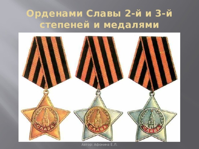 Орденами Славы 2-й и 3-й степеней и медалями Автор: Афонина Е.Л. 
