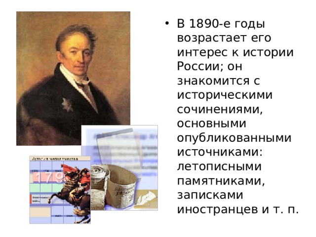 В 1890-е годы возрастает его интерес к истории России; он знакомится с историческими сочинениями, основными опубликованными источниками: летописными памятниками, записками иностранцев и т. п. 