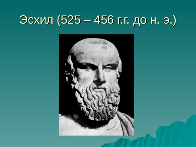 Эсхил (525 – 456 г.г. до н. э.) 