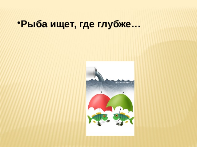 Рыба ищет, где глубже… 