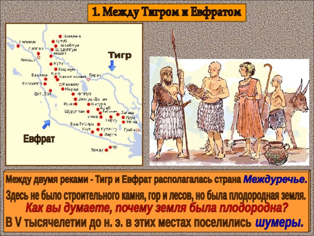 Дети записывают в словарь слова: шумеры, Междуречье ; показывают на карте реки Тигр и Евфрат. Отвечают на заданный вопрос.  
