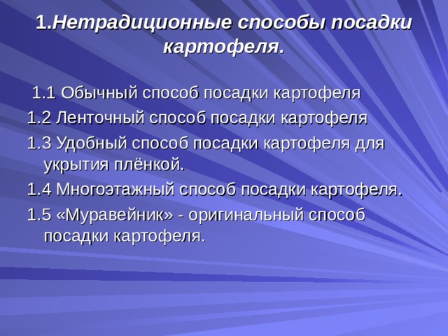   1. Нетрадиционные способы посадки картофеля.       1.1 Обычный способ посадки картофеля 1.2 Ленточный способ посадки картофеля 1.3 Удобный способ посадки картофеля для укрытия плёнкой. 1.4 Многоэтажный способ посадки картофеля. 1.5 «Муравейник» - оригинальный способ посадки картофеля. 