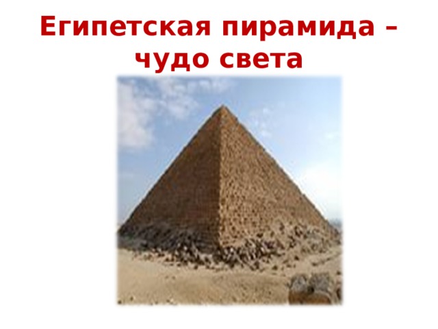 Египетская пирамида – чудо света
