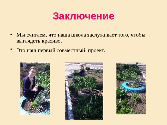Заключение Мы считаем, что наша школа заслуживает того, чтобы выглядеть красиво. Это наш первый совместный проект. 