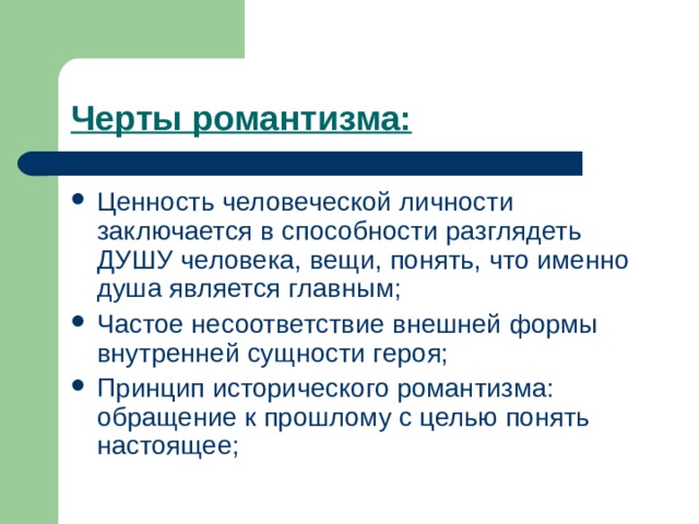 Черты романтизма: Ценность человеческой личности заключается в способности разглядеть ДУШУ человека, вещи, понять, что именно душа является главным; Частое несоответствие внешней формы внутренней сущности героя; Принцип исторического романтизма: обращение к прошлому с целью понять настоящее; 