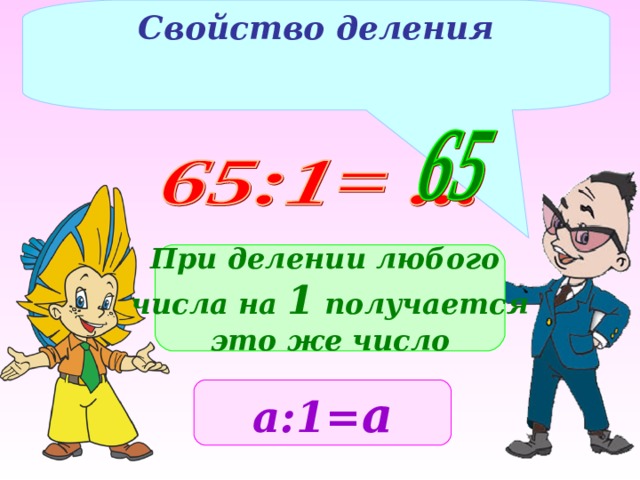 Свойство деления При делении любого числа на 1 получается это же число а:1= а 