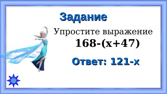 Задание Упростите выражение  168-(х+47) Ответ: 121-х 