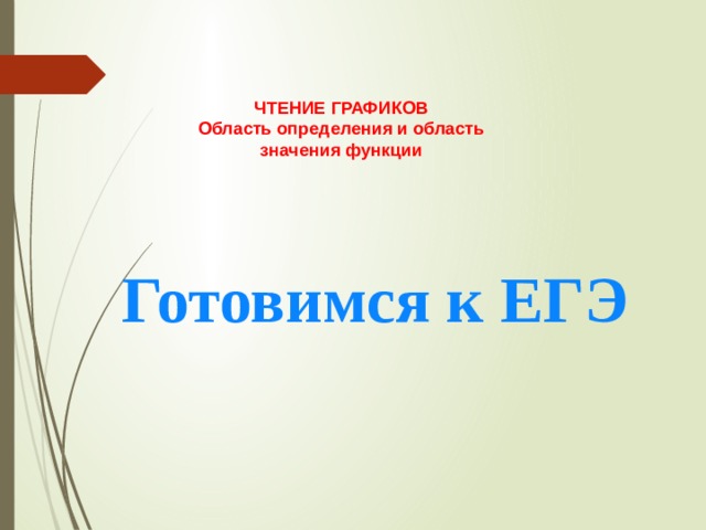 ЧТЕНИЕ ГРАФИКОВ Область определения и область значения функции Готовимся к ЕГЭ Единственные реальные варианты заданий для подготовки к единому государственному экзамену. ЕГЭ-2007. Математика / А.Г. Клово. – М.: Федеральный центр тестирования, 2007. – 94, [2] с.  