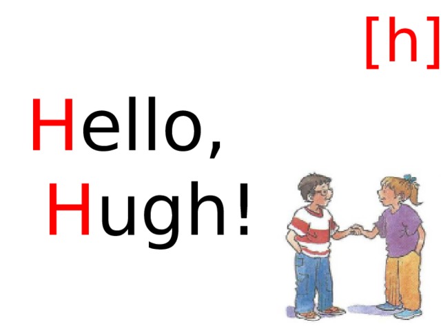 [h] H ello, H ugh! 