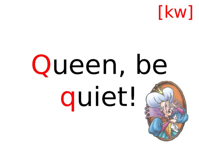 [kw] Q ueen, be q uiet! 