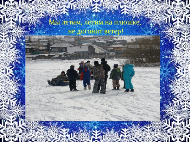 Мы летим, летим на плюшке,  не догонит ветер! 