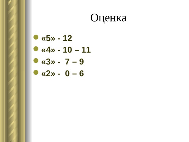 Оценка «5» - 12 «4» - 10 – 11 «3» - 7 – 9 «2» - 0 – 6  
