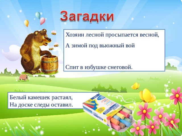 Хозяин лесной просыпается весной, А зимой под вьюжный вой Спит в избушке снеговой. Белый камешек растаял, На доске следы оставил.