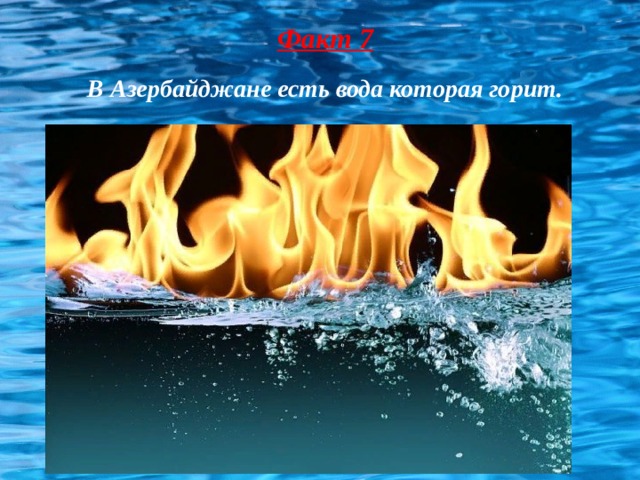 Факт 7 В Азербайджане есть вода которая горит. 