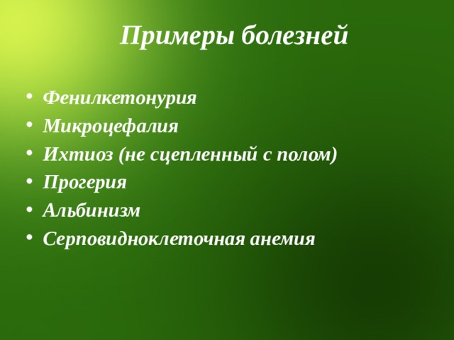 Примеры болезней Фенилкетонурия Микроцефалия Ихтиоз (не сцепленный с полом) Прогерия Альбинизм Серповидноклеточная анемия 