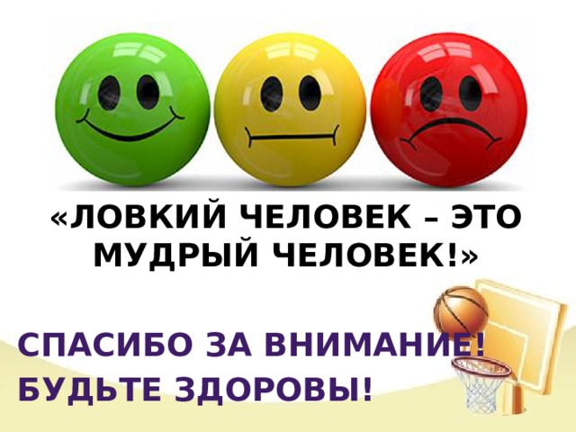 «Ловкий человек – это мудрый человек!» СПАСИБО ЗА ВНИМАНИЕ! БУДЬТЕ ЗДОРОВЫ!