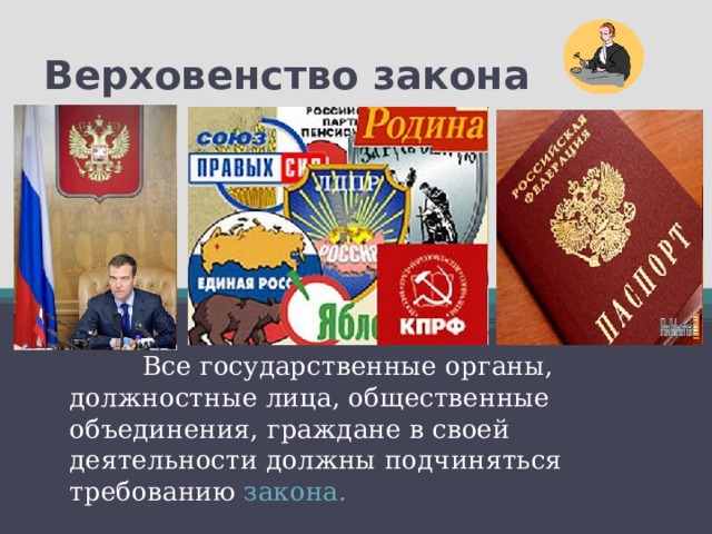 Верховенство закона  Все государственные органы, должностные лица, общественные объединения, граждане в своей деятельности должны подчиняться требованию закона. 