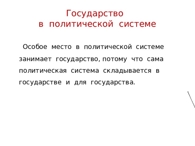 Государство  в политической системе  Особое место в политической системе занимает государство, потому что сама политическая система складывается в государстве и для государства. 