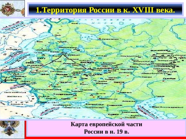 1.Территория России в к. XVIII века. Карта европейской части России в н. 19 в. 