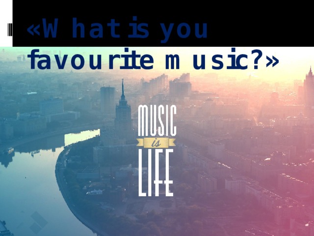 « What is you favourite music? » 