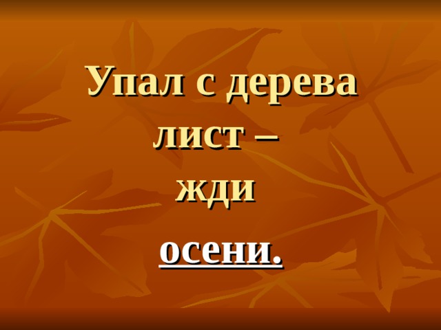 Упал с дерева лист –  жди осени.