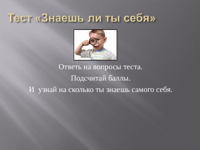 Ответь на вопросы теста.  Подсчитай баллы. И узнай на сколько ты знаешь самого себя. 