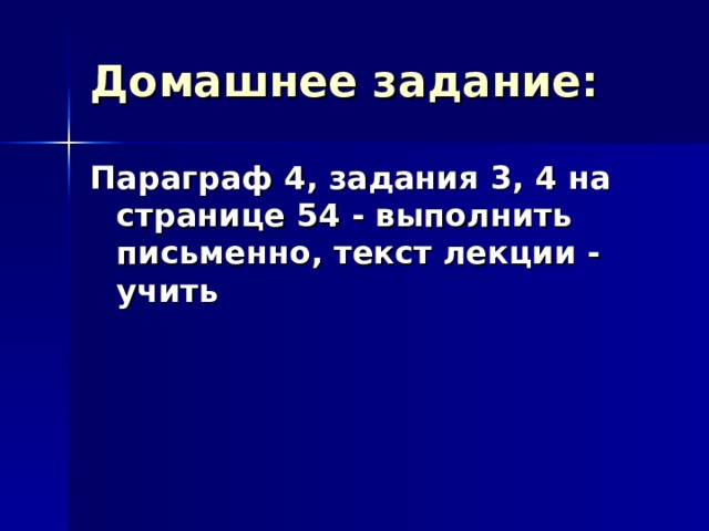 Домашнее задание: Параграф 4, задания 3, 4 на странице 54 - выполнить письменно, текст лекции - учить 