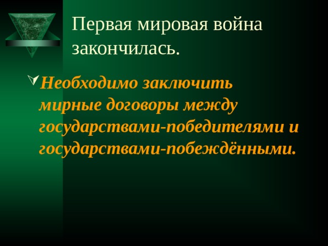 Первая мировая война закончилась. Необходимо заключить мирные договоры между государствами-победителями и государствами-побеждёнными. 