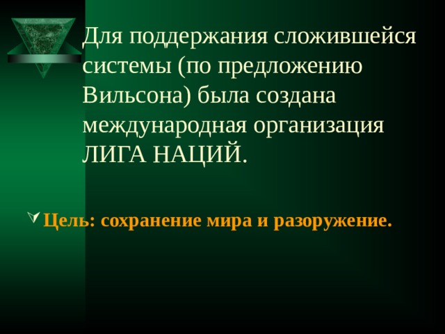 Для поддержания сложившейся системы (по предложению Вильсона) была создана международная организация ЛИГА НАЦИЙ. Цель: сохранение мира и разоружение. 