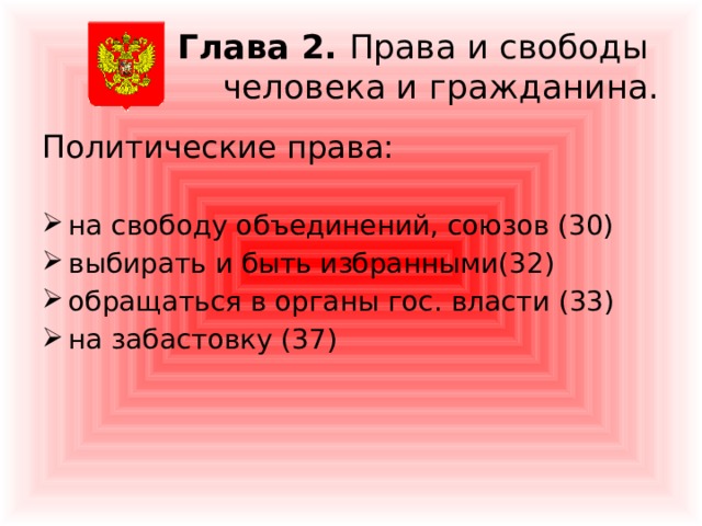 Глава 2. Права и свободы  человека и гражданина. Политические права: на свободу объединений, союзов (30) выбирать и быть избранными(32) обращаться в органы гос. власти (33) на забастовку (37) 
