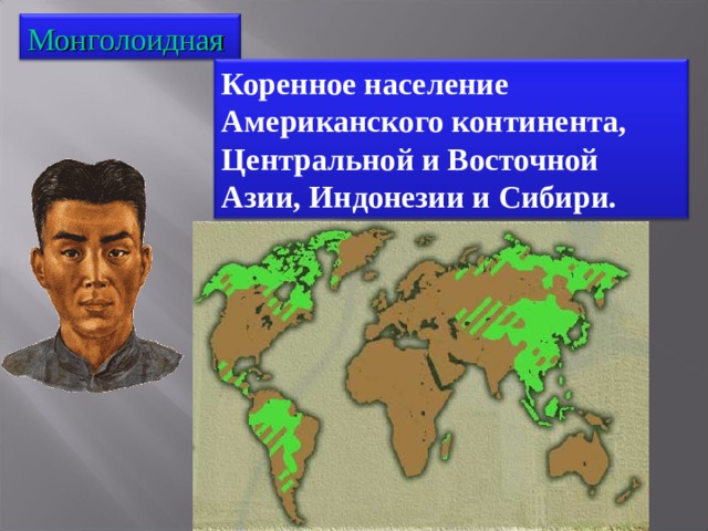 Монголоидная Коренное население Американского континента, Центральной и Восточной Азии, Индонезии и Сибири. 
