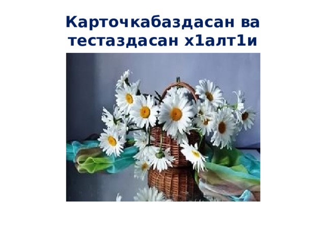 Карточкабаздасан ва тестаздасан х1алт1и 