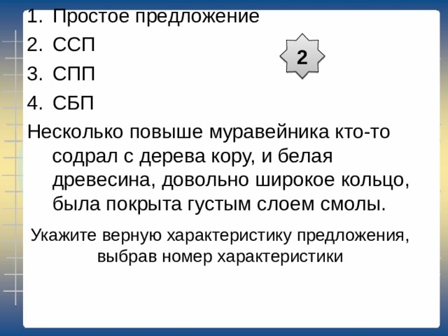 Простое предложение ССП СПП СБП Я взбираюсь вверх, сбрасываю снег, разгребаю сверху этот удивительный муравейный сбор из хвоинок, сучков, лесных соринок и сажусь в тёплую ямку в муравейнике. 1 Укажите верную характеристику предложения, выбрав номер характеристики 