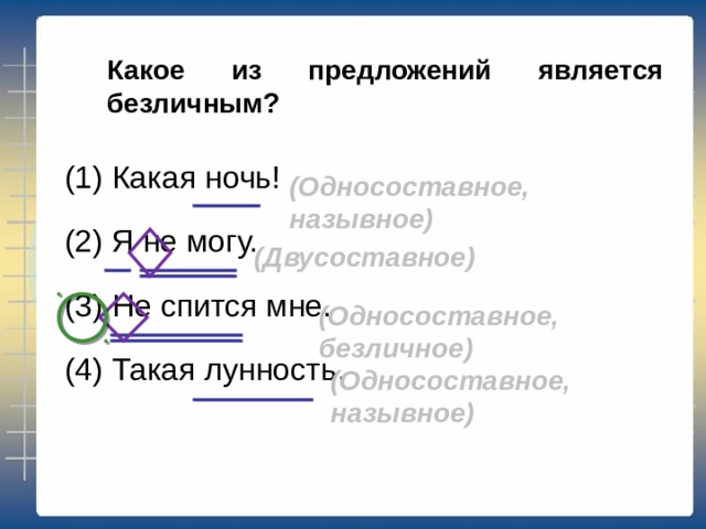 Какое из предложений является двусоставным? (1) Какая ночь! (2) Я не могу. (3) Не спится мне. (4) Такая лунность. (Односоставное, назывное) (Двусоставное) (Односоставное, безличное) (Односоставное, назывное) 