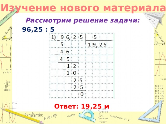 Изучение нового материала Рассмотрим решение задачи:    96,25 : 5   Ответ: 19,25 м