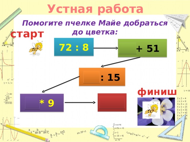 Устная работа Помогите пчелке Майе добраться до цветка:  старт 72 : 8 9 + 51 60 : 15 финиш 36  4  * 9