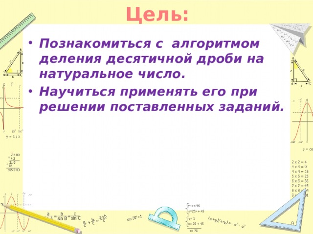 Цель: Познакомиться с алгоритмом деления десятичной дроби на натуральное число. Научиться применять его при решении поставленных заданий.