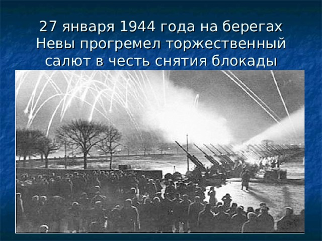 27 января 1944 года на берегах Невы прогремел торжественный салют в честь снятия блокады 