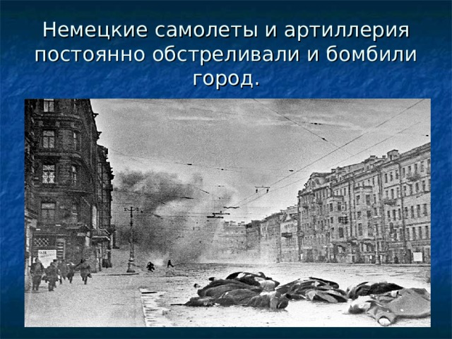 Немецкие самолеты и артиллерия постоянно обстреливали и бомбили город. 