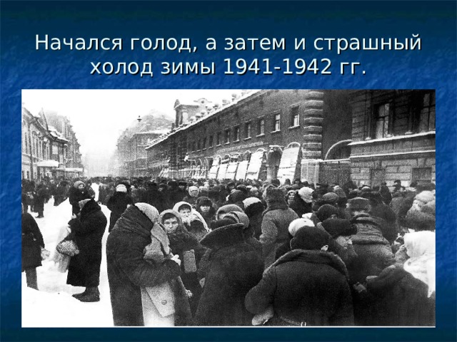 Начался голод, а затем и страшный холод зимы 1941-1942 гг. 
